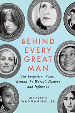 portada Behind Every Great Man: The Forgotten Women Behind the World's Famous and Infamous