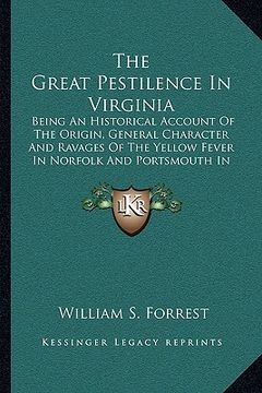 portada the great pestilence in virginia: being an historical account of the origin, general character and ravages of the yellow fever in norfolk and portsmou (in English)