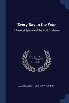 portada Every Day in the Year: A Poetical Epitome of the World's History (en Inglés)