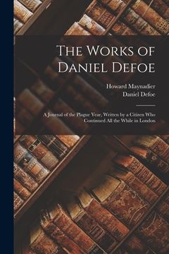 portada The Works of Daniel Defoe: A Journal of the Plague Year, Written by a Citizen Who Continued All the While in London