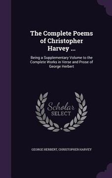 portada The Complete Poems of Christopher Harvey ...: Being a Supplementary Volume to the Complete Works in Verse and Prose of George Herbert (in English)