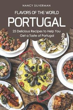 portada Flavors of the World - Portugal: 25 Delicious Recipes to Help You Get a Taste of Portugal (en Inglés)