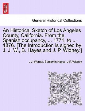 portada an  historical sketch of los angeles county, california. from the spanish occupancy, ... 1771, to ... 1876. [the introduction is signed by j. j. w., b