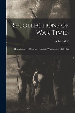 portada Recollections of War Times: Reminiscences of Men and Events in Washington, 1860-1865 (en Inglés)