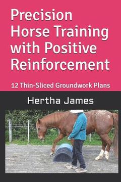 portada Precision Horse Training with Positive Reinforcement: 12 Thin-Sliced Groundwork Plans (en Inglés)