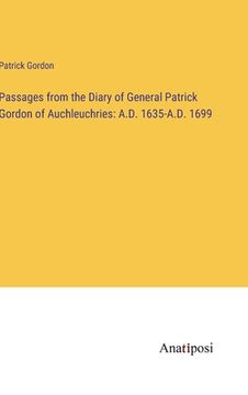 portada Passages from the Diary of General Patrick Gordon of Auchleuchries: A.D. 1635-A.D. 1699 (en Inglés)
