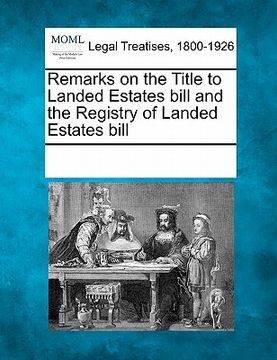 portada remarks on the title to landed estates bill and the registry of landed estates bill (en Inglés)
