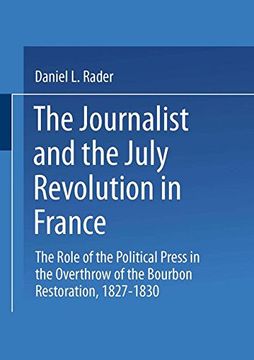 portada The Journalists and the July Revolution in France: The Role of the Political Press in the Overthrow of the Bourbon Restoration, 1827-1830 (en Inglés)