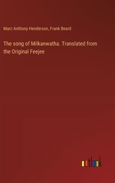 portada The song of Milkanwatha. Translated from the Original Feejee (en Inglés)