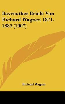 portada bayreuther briefe von richard wagner, 1871-1883 (1907) (in English)
