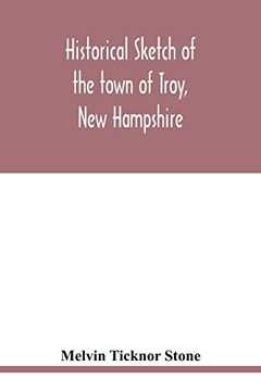 portada Historical Sketch of the Town of Troy, new Hampshire, and her Inhabitants From the First Settlement of the Territory now Within the Limits of the Town in 1764-1897 