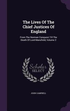 portada The Lives Of The Chief Justices Of England: From The Norman Conquest Till The Death Of Lord Mansfield, Volume 2 (en Inglés)