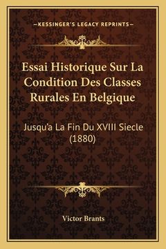portada Essai Historique Sur La Condition Des Classes Rurales En Belgique: Jusqu'a La Fin Du XVIII Siecle (1880) (en Francés)