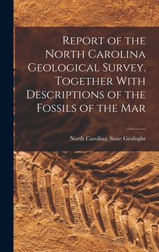 portada Report of the North Carolina Geological Survey. Together With Descriptions of the Fossils of the Mar (en Inglés)