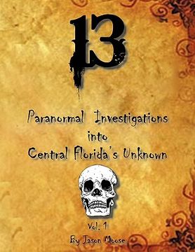 portada 13 paranormal investigations into central florida's unknown: vol. 1 (en Inglés)