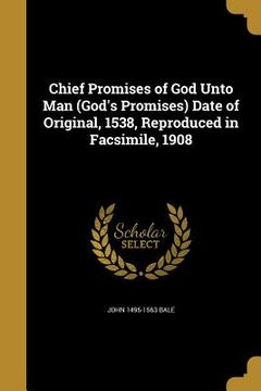 portada Chief Promises of God Unto Man (God's Promises) Date of Original, 1538, Reproduced in Facsimile, 1908 (en Inglés)