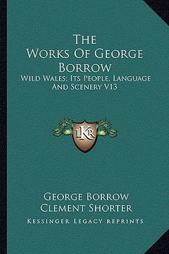 portada the works of george borrow: wild wales; its people, language and scenery v13 (en Inglés)