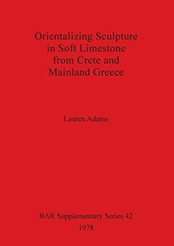 portada Orientalizing Sculpture in Soft Limestone From Crete and Mainland Greece (42) (British Archaeological Reports International Series) 