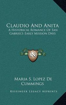 portada claudio and anita: a historical romance of san gabriel's early mission days a historical romance of san gabriel's early mission days (en Inglés)
