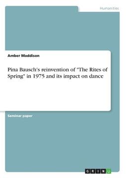 portada Pina Bausch's reinvention of The Rites of Spring in 1975 and its impact on dance (en Inglés)