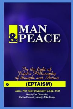 portada Man & Peace: In the light of Edeh's Philosophy of thought and Action (EPTAISM) (en Inglés)