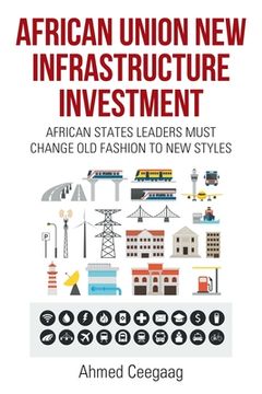 portada African Union New Infrastructure Investment: African States Leaders Must Change Old Fashion to New Styles (en Inglés)