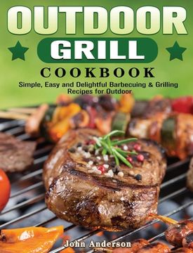 portada Outdoor Grill Cookbook: Simple, Easy and Delightful Barbecuing & Grilling Recipes for Outdoor (en Inglés)