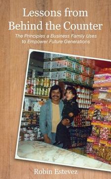 portada Lessons from Behind the Counter: The Principles a Business Family Uses to Empower Future Generation (en Inglés)