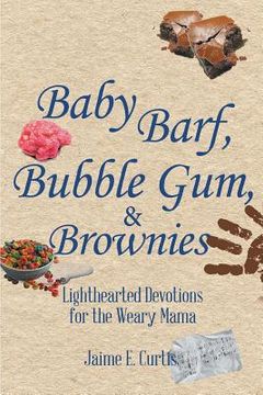 portada Baby Barf, Bubble Gum, and Brownies: Lighthearted Devotions for the Weary Mama (en Inglés)
