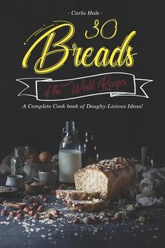 portada 30 Breads of the World Recipes: A Complete Cook Book of Doughy-Licious Ideas! (en Inglés)