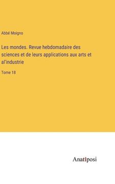 portada Les mondes. Revue hebdomadaire des sciences et de leurs applications aux arts et al'industrie: Tome 18 (in French)