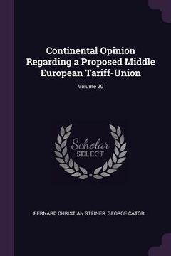 portada Continental Opinion Regarding a Proposed Middle European Tariff-Union; Volume 20 (en Inglés)