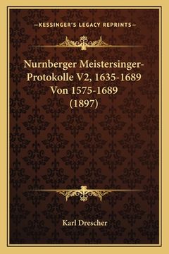 portada Nurnberger Meistersinger-Protokolle V2, 1635-1689 Von 1575-1689 (1897) (en Alemán)