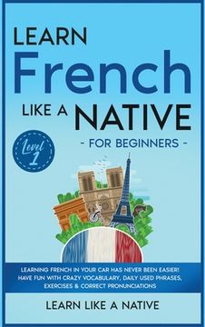 portada Learn French Like a Native for Beginners - Level 1: Learning French in Your Car Has Never Been Easier! Have Fun with Crazy Vocabulary, Daily Used Phra (in English)