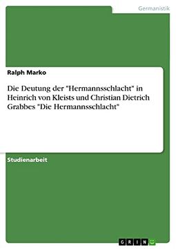 portada Die Deutung der "Hermannsschlacht" in Heinrich von Kleists und Christian Dietrich Grabbes "Die Hermannsschlacht" (en Alemán)