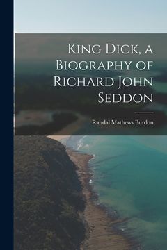 portada King Dick, a Biography of Richard John Seddon (en Inglés)