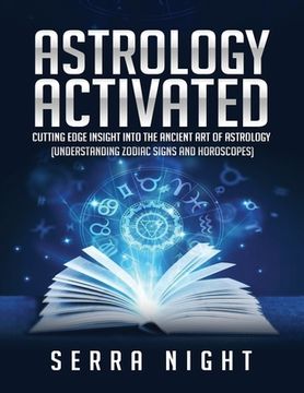 portada Astrology Activated: Cutting Edge Insight Into the Ancient Art of Astrology (Understanding Zodiac Signs and Horoscopes) (en Inglés)