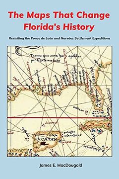 portada The Maps That Change Florida'S History: Revisiting the Ponce de León and Narváez Settlement Expeditions (en Inglés)