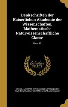 portada Denkschriften der Kaiserlichen Akademie der Wissenschaften, Mathematisch-Naturwissenschaftliche Classe; Band 48 (in German)