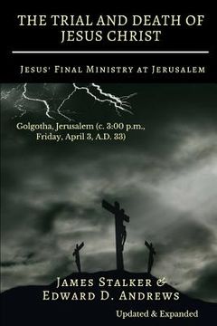 portada THE TRIAL AND DEATH OF JESUS CHRIST [Annotated]: Jesus' Final Ministry at Jerusalem [Updated and Expanded] (en Inglés)