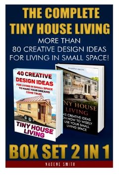 portada The Complete Tiny House Living box set 2 in 1: More Than 80 Creative Design Ideas for Living in Small Space! (How to Build a Tiny House, Living. Ideas, Tiny House Construction, Tiny House) 