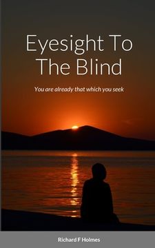 portada Eyesight To The Blind: You are already that which you seek