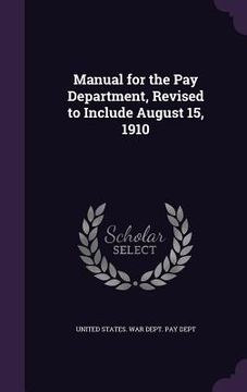 portada Manual for the Pay Department, Revised to Include August 15, 1910 (en Inglés)