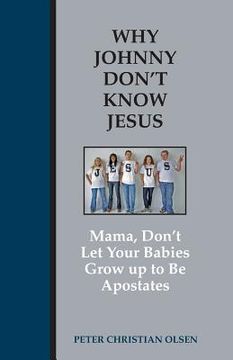 portada Why Johnny Don't Know Jesus: Mama, Don't Let Your Babies Grow up to be Apostates (en Inglés)