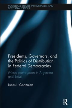 portada Presidents, Governors, and the Politics of Distribution in Federal Democracies: Primus Contra Pares in Argentina and Brazil (en Inglés)