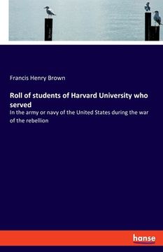 portada Roll of students of Harvard University who served: In the army or navy of the United States during the war of the rebellion (en Inglés)
