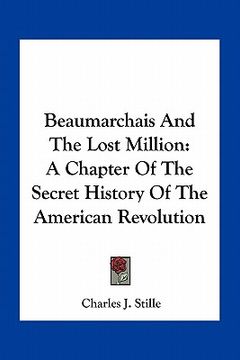 portada beaumarchais and the lost million: a chapter of the secret history of the american revolution (in English)