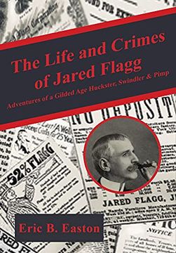portada The Life and Crimes of Jared Flagg: Adventures of a Gilded age Huckster, Swindler & Pimp (en Inglés)