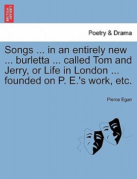 portada songs ... in an entirely new ... burletta ... called tom and jerry, or life in london ... founded on p. e.'s work, etc. (en Inglés)