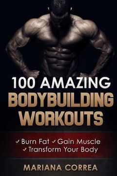 portada 100 AMAZING BODYBUILDING Workouts: Burn Fat- Gain Muscle - Transform your body (en Inglés)